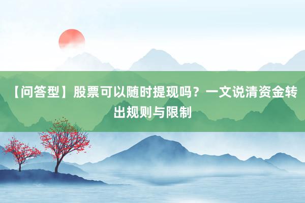 【问答型】股票可以随时提现吗？一文说清资金转出规则与限制