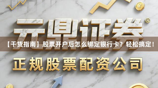 【干货指南】股票开户后怎么绑定银行卡？轻松搞定！