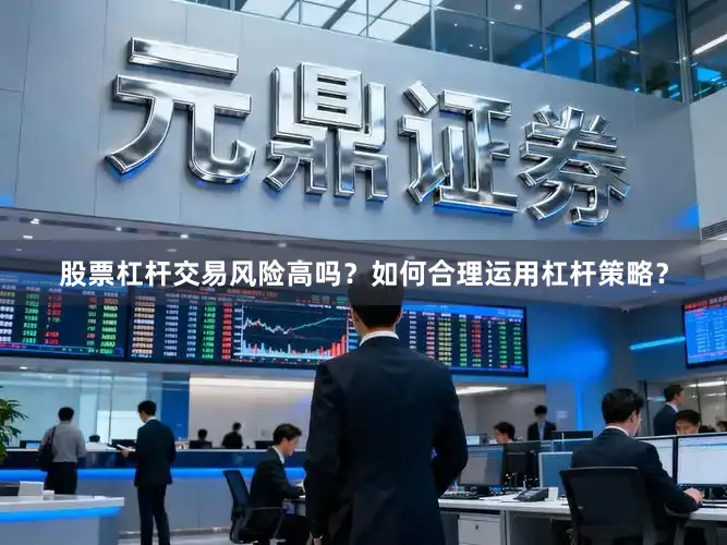 股票杠杆交易风险高吗？如何合理运用杠杆策略？