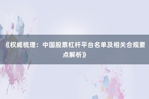 《权威梳理：中国股票杠杆平台名单及相关合规要点解析》
