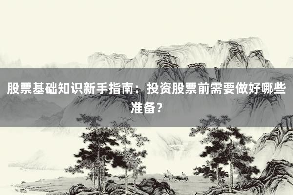 股票基础知识新手指南：投资股票前需要做好哪些准备？