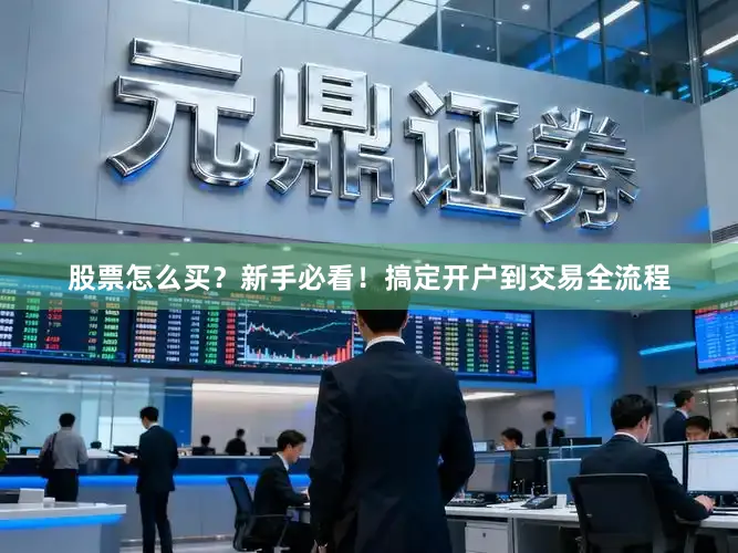 股票怎么买？新手必看！搞定开户到交易全流程