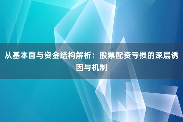 从基本面与资金结构解析：股票配资亏损的深层诱因与机制