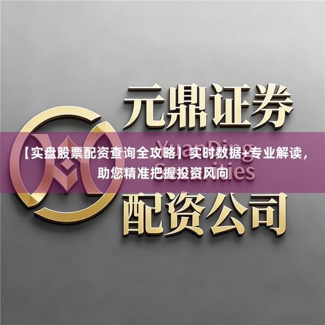 【实盘股票配资查询全攻略】实时数据+专业解读，助您精准把握投资风向