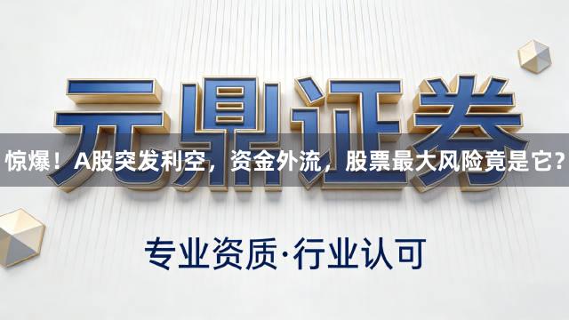 惊爆！A股突发利空，资金外流，股票最大风险竟是它？