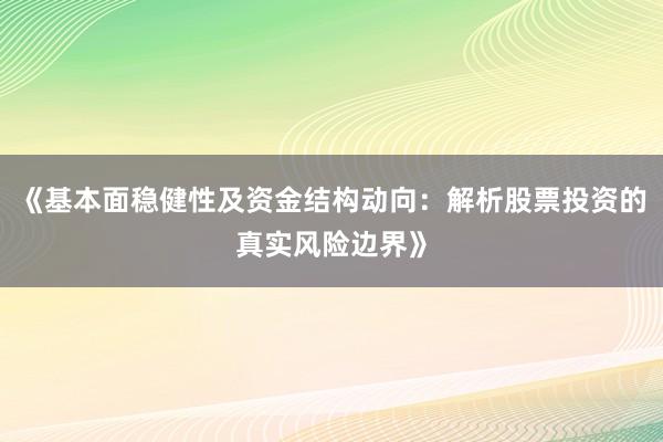 《基本面稳健性及资金结构动向：解析股票投资的真实风险边界》