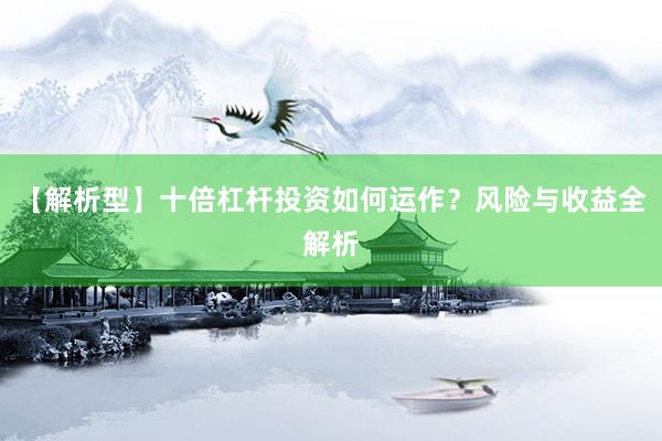 【解析型】十倍杠杆投资如何运作？风险与收益全解析