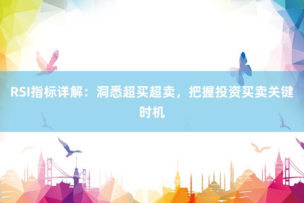 RSI指标详解：洞悉超买超卖，把握投资买卖关键时机