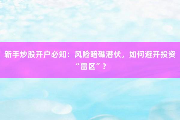 新手炒股开户必知:风险暗礁潜伏,如何避开投资“雷区”?