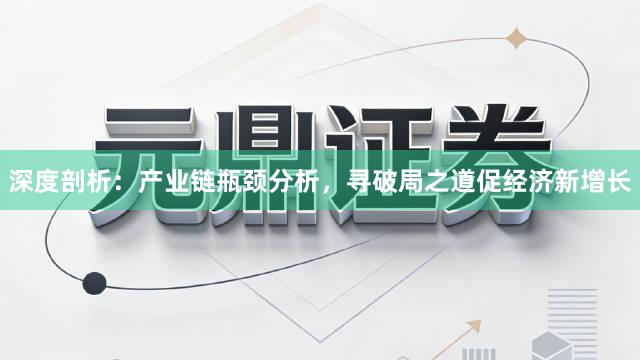 深度剖析：产业链瓶颈分析，寻破局之道促经济新增长