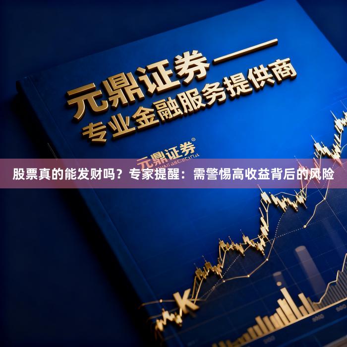 股票真的能发财吗？专家提醒：需警惕高收益背后的风险